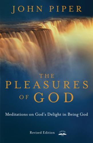 Pleasures of God : Meditations on God’s Delight in Being God by John Piper…