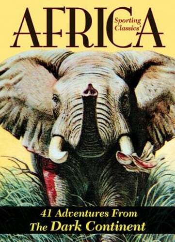 Sporting Classics’ Africa: 41 Adventures from the Dark Continent by Wechsler